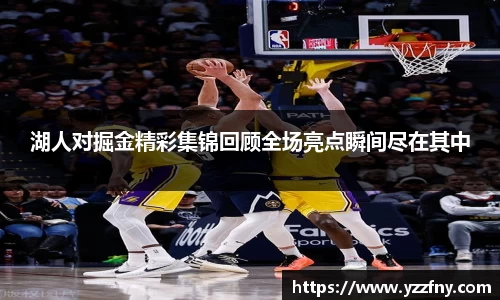 湖人对掘金精彩集锦回顾全场亮点瞬间尽在其中