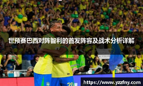 世预赛巴西对阵智利的首发阵容及战术分析详解